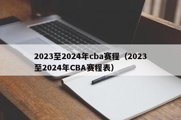 2023至2024年cba赛程（2023至2024年CBA赛程表）