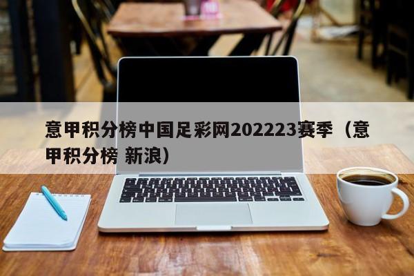 意甲积分榜中国足彩网202223赛季（意甲积分榜 新浪）