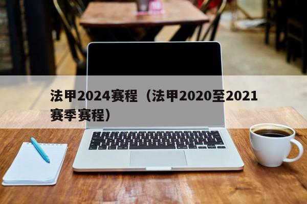 法甲2024赛程（法甲2020至2021赛季赛程）