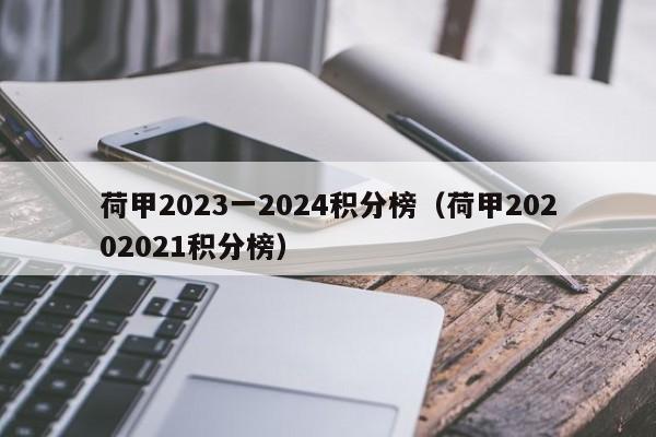 荷甲2023一2024积分榜（荷甲20202021积分榜）