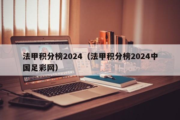 法甲积分榜2024（法甲积分榜2024中国足彩网）