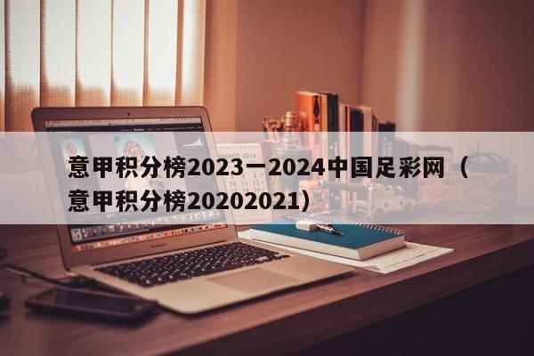 意甲积分榜2023一2024中国足彩网（意甲积分榜20202021）